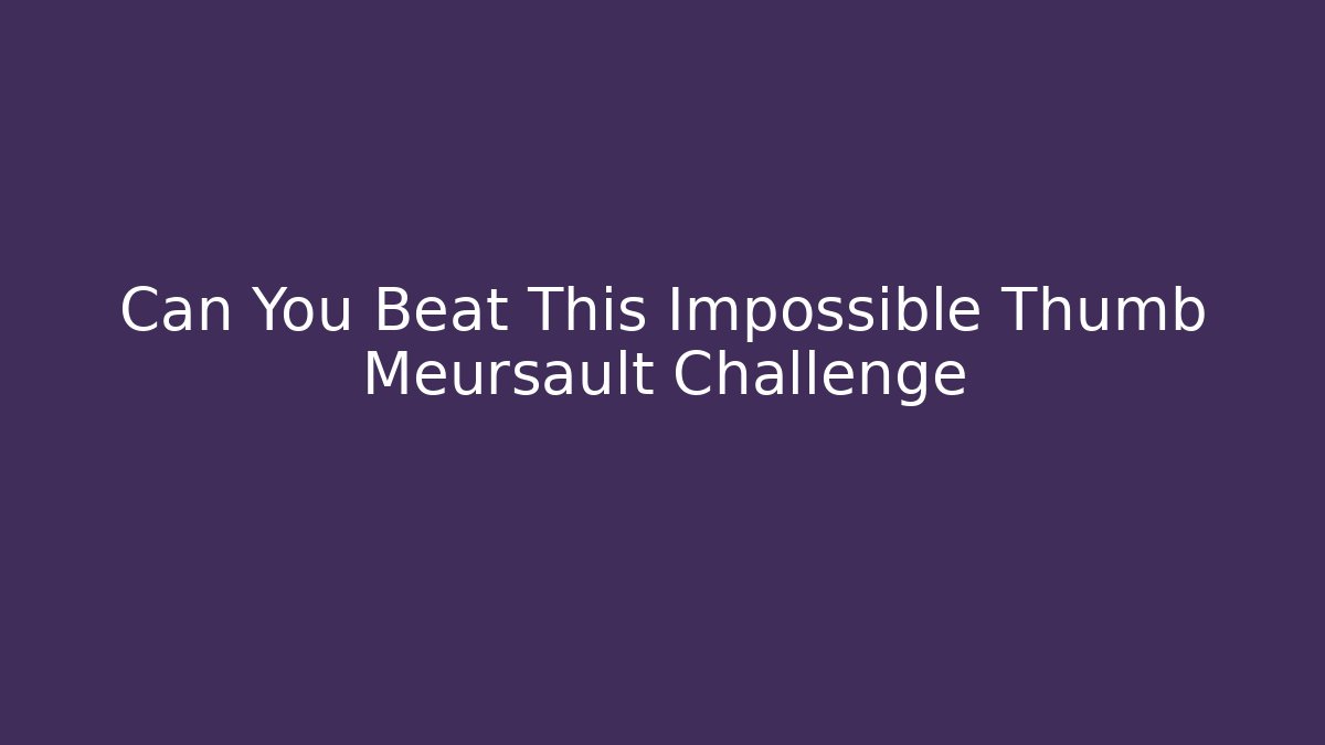 Can You Beat This Impossible Thumb Meursault Challenge