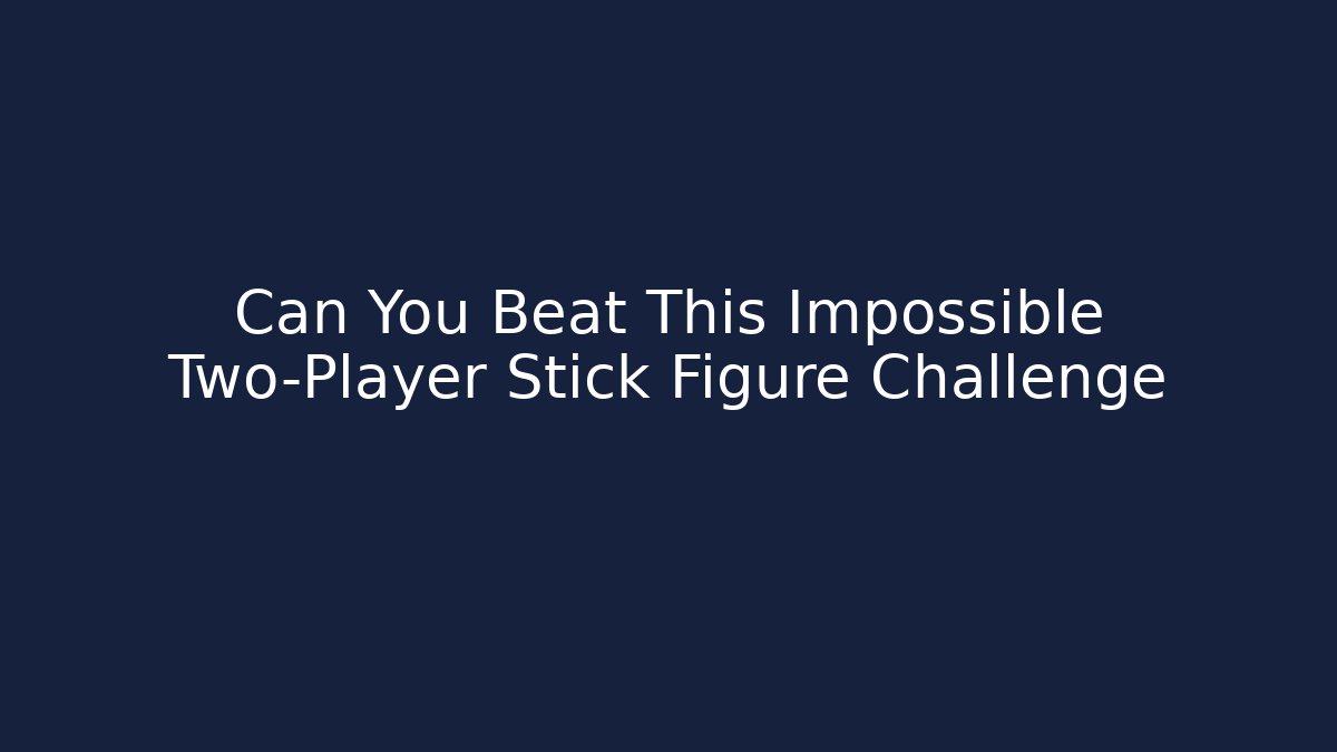 Can You Beat This Impossible Two-Player Stick Figure Challenge