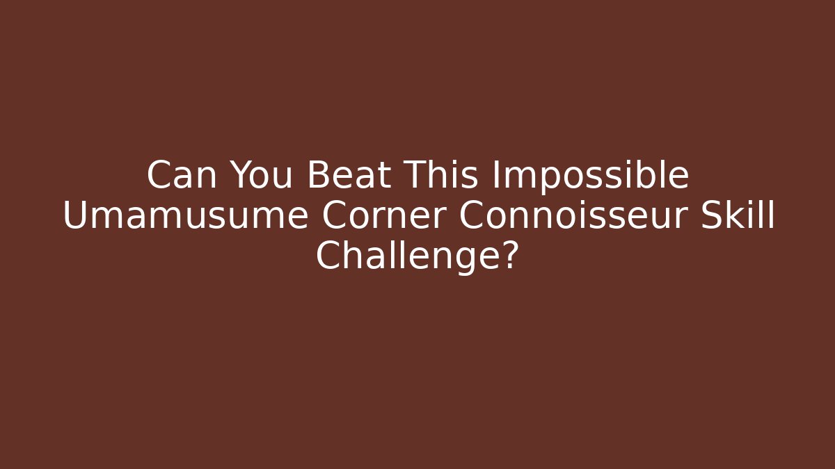 Can You Beat This Impossible Umamusume Corner Connoisseur Skill Challenge?
