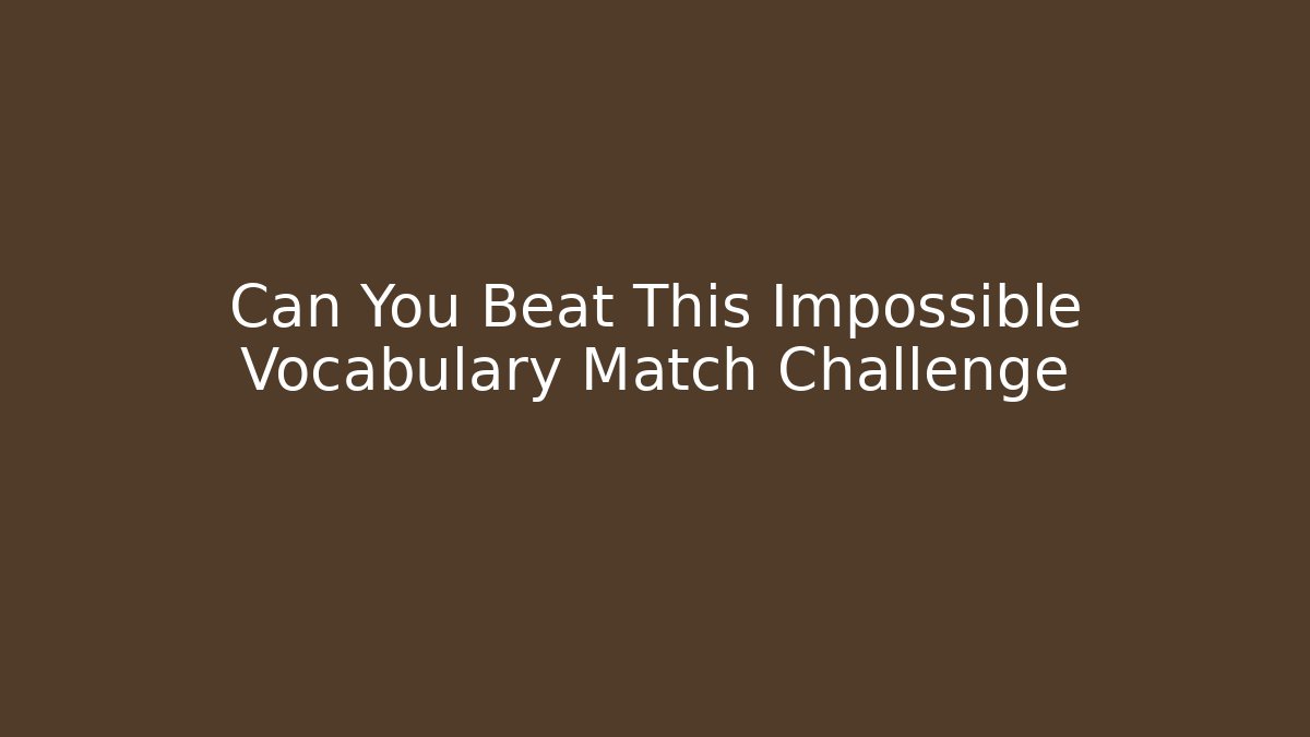 Can You Beat This Impossible Vocabulary Match Challenge
