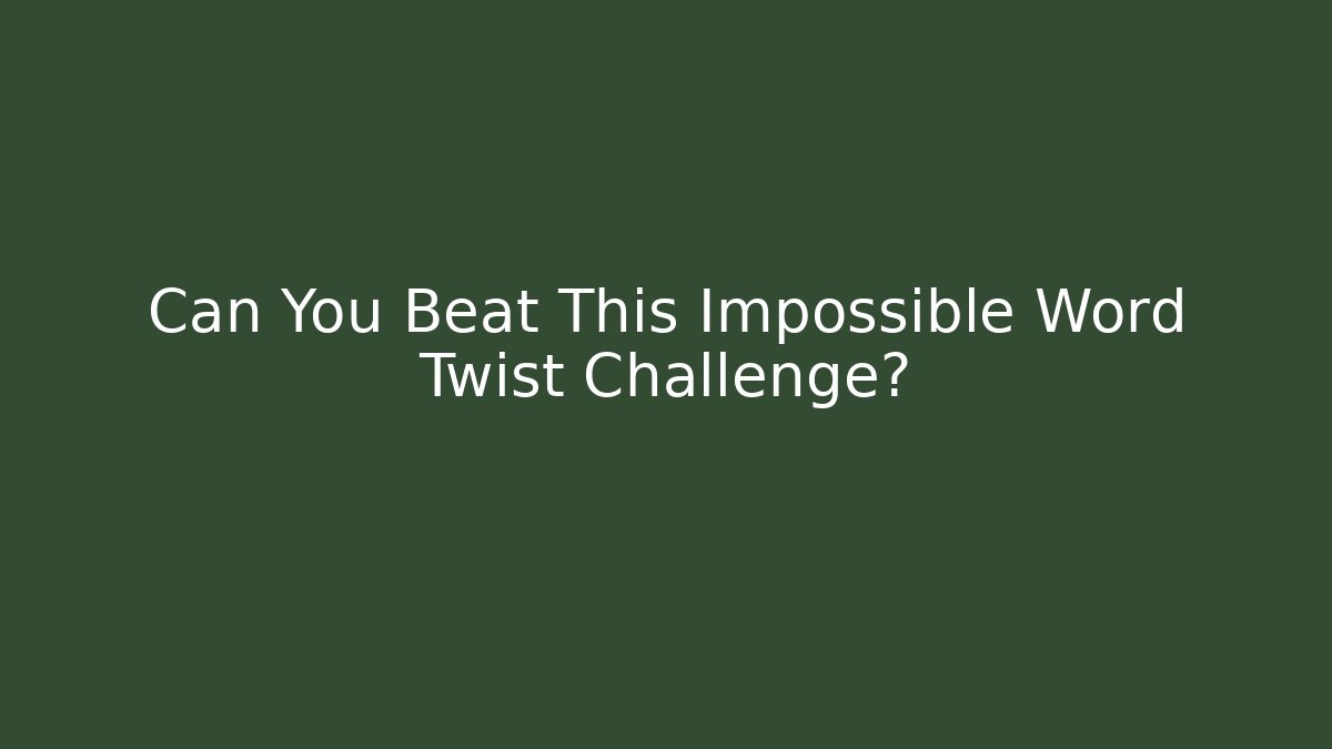 Can You Beat This Impossible Word Twist Challenge?