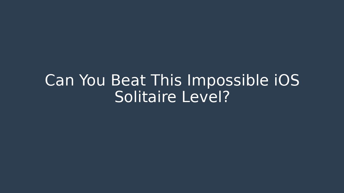 Can You Beat This Impossible iOS Solitaire Level?