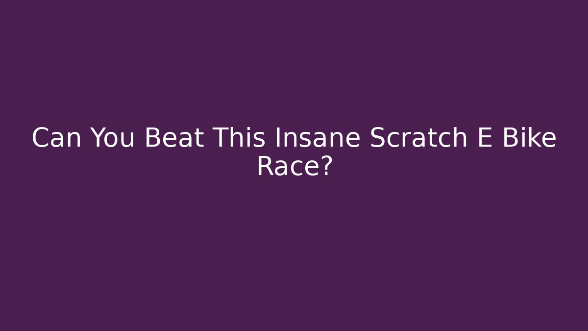 Can You Beat This Insane Scratch E Bike Race?