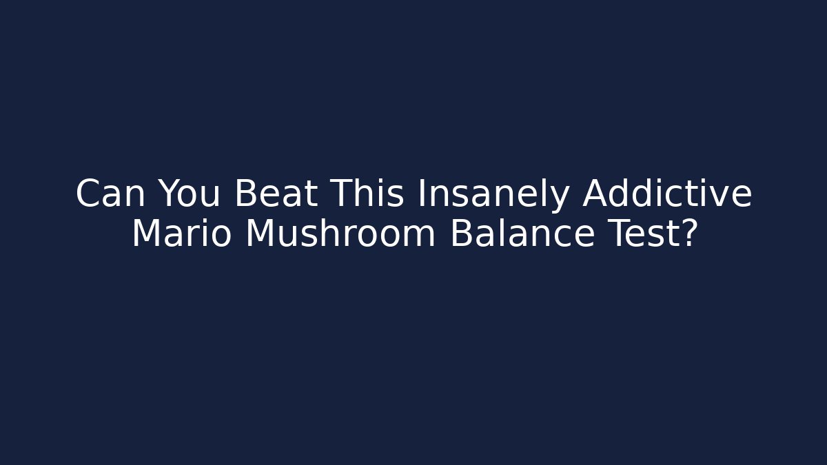 Can You Beat This Insanely Addictive Mario Mushroom Balance Test?