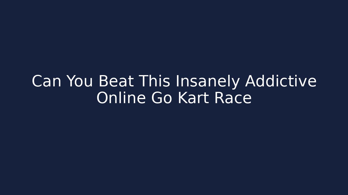 Can You Beat This Insanely Addictive Online Go Kart Race