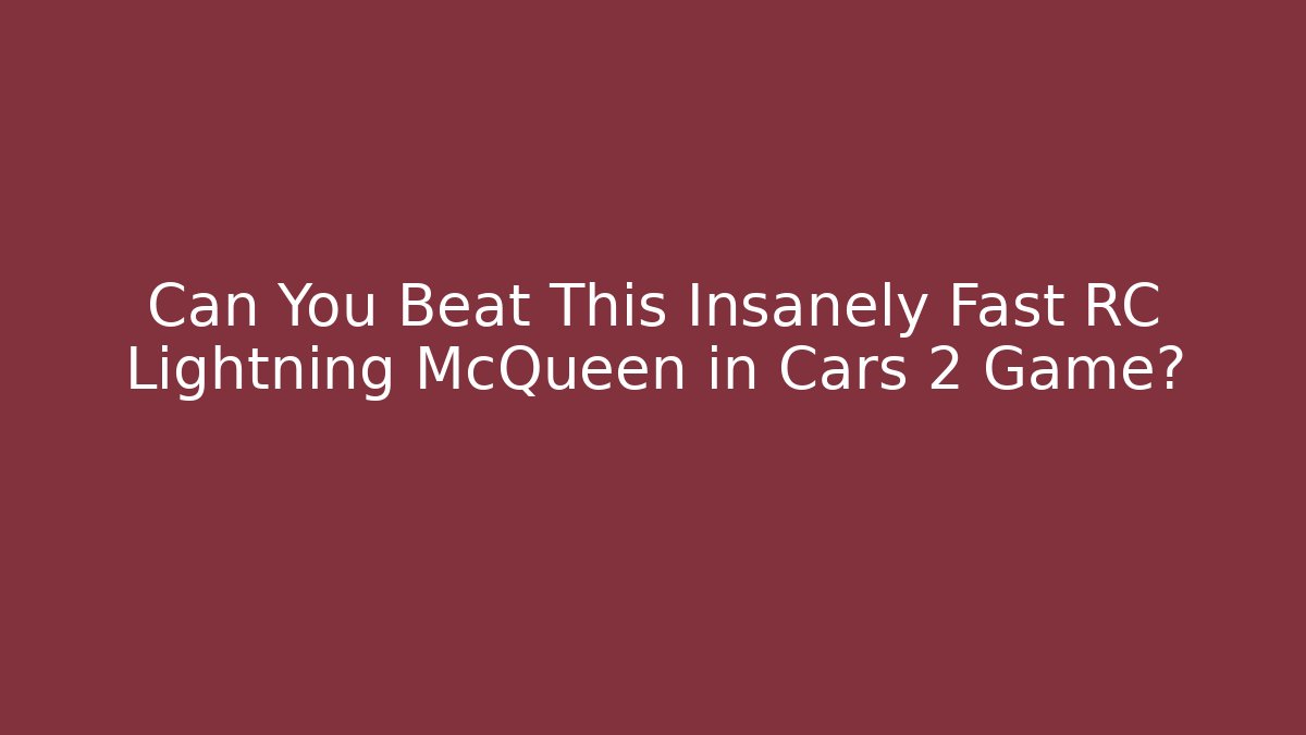 Can You Beat This Insanely Fast RC Lightning McQueen in Cars 2 Game?