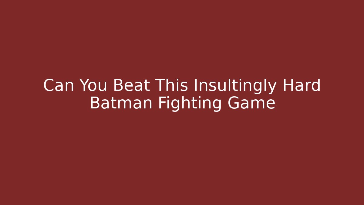Can You Beat This Insultingly Hard Batman Fighting Game