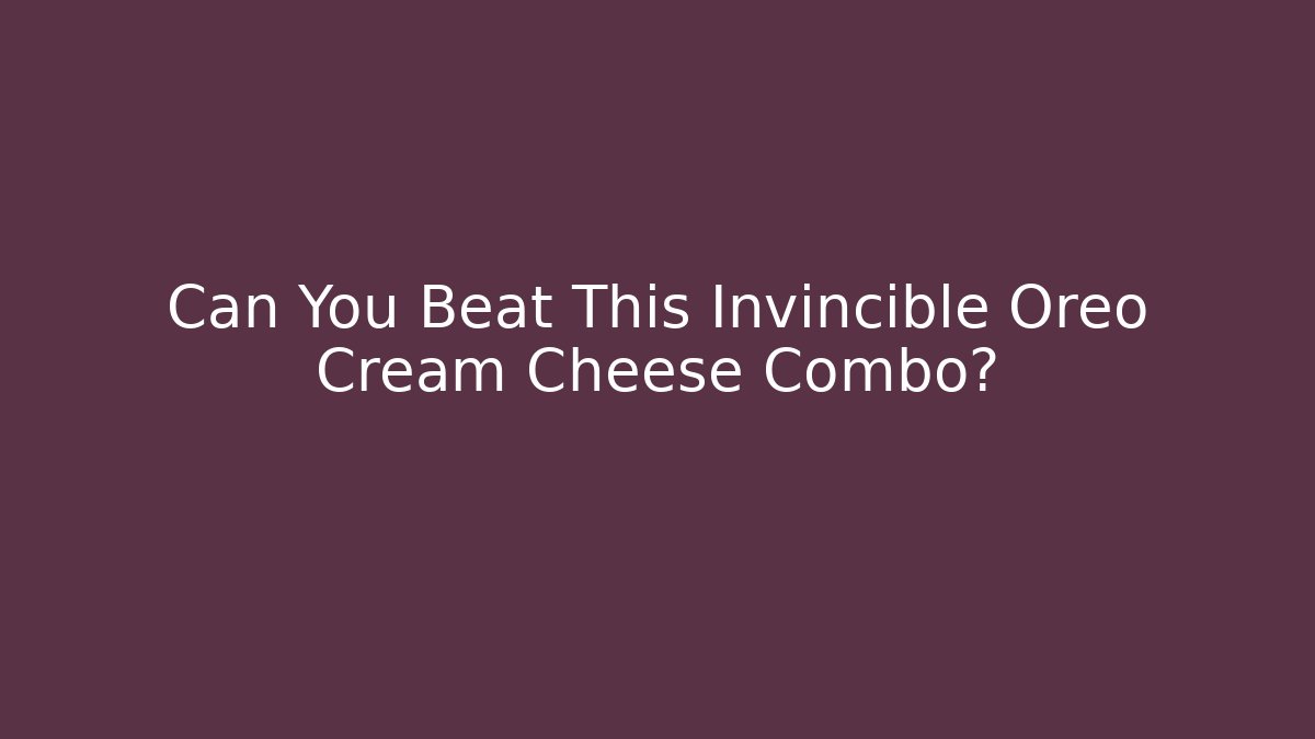 Can You Beat This Invincible Oreo Cream Cheese Combo?