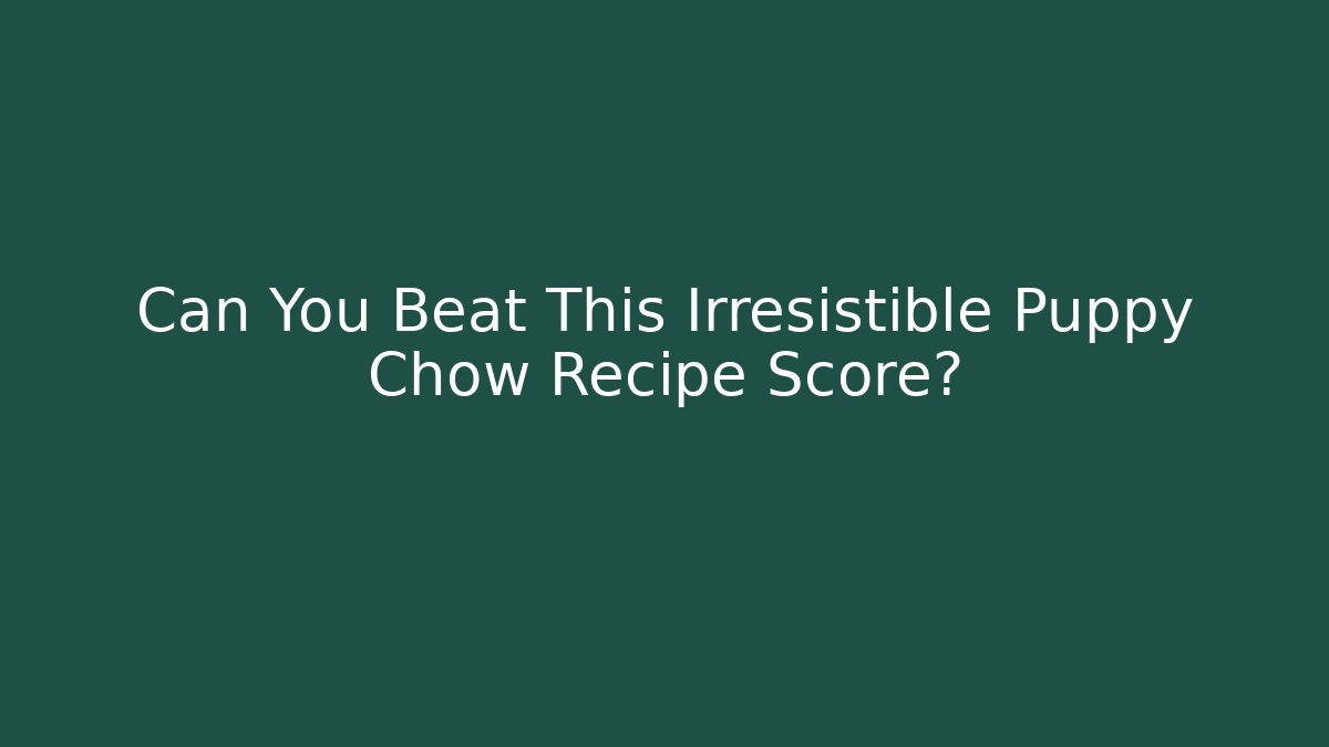 Can You Beat This Irresistible Puppy Chow Recipe Score?