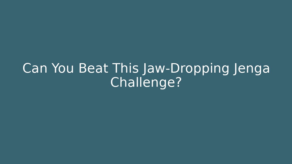 Can You Beat This Jaw-Dropping Jenga Challenge?