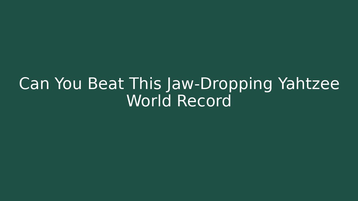 Can You Beat This Jaw-Dropping Yahtzee World Record