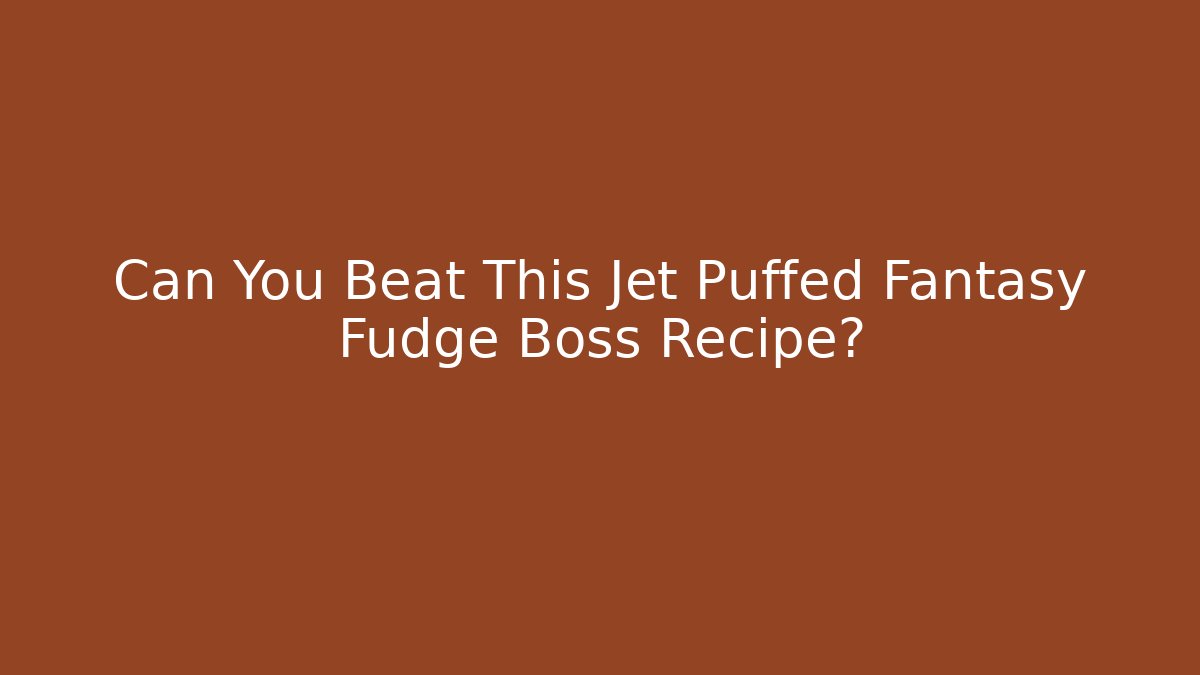 Can You Beat This Jet Puffed Fantasy Fudge Boss Recipe?