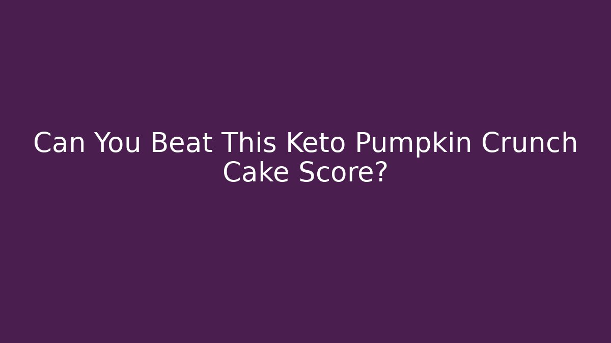 Can You Beat This Keto Pumpkin Crunch Cake Score?