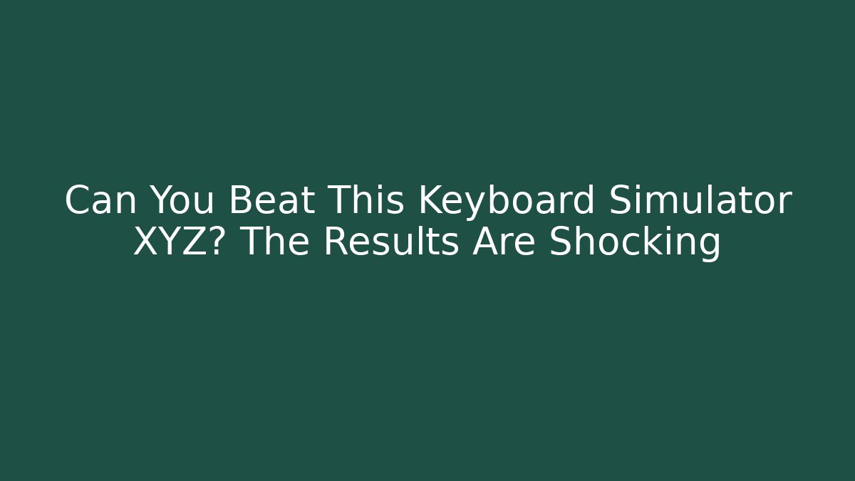 Can You Beat This Keyboard Simulator XYZ? The Results Are Shocking