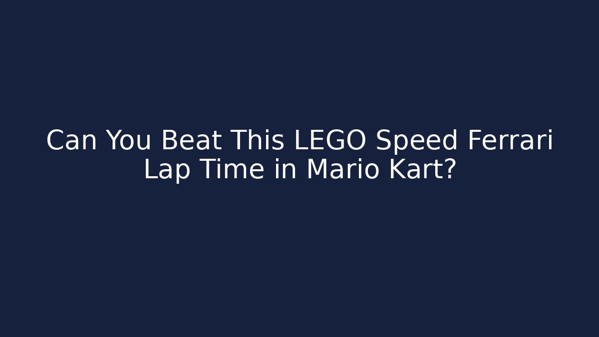 Can You Beat This LEGO Speed Ferrari Lap Time in Mario Kart?
