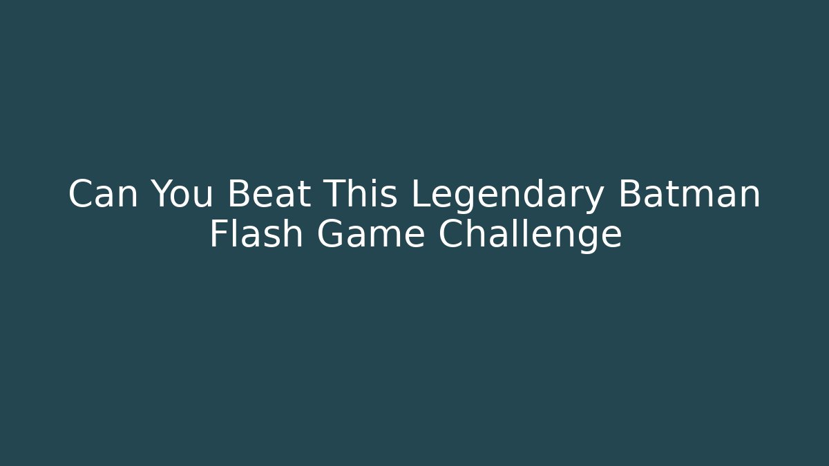 Can You Beat This Legendary Batman Flash Game Challenge