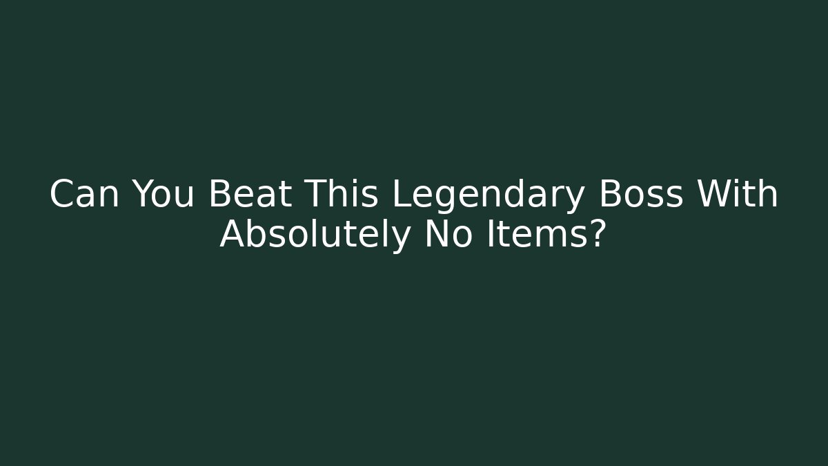 Can You Beat This Legendary Boss With Absolutely No Items?