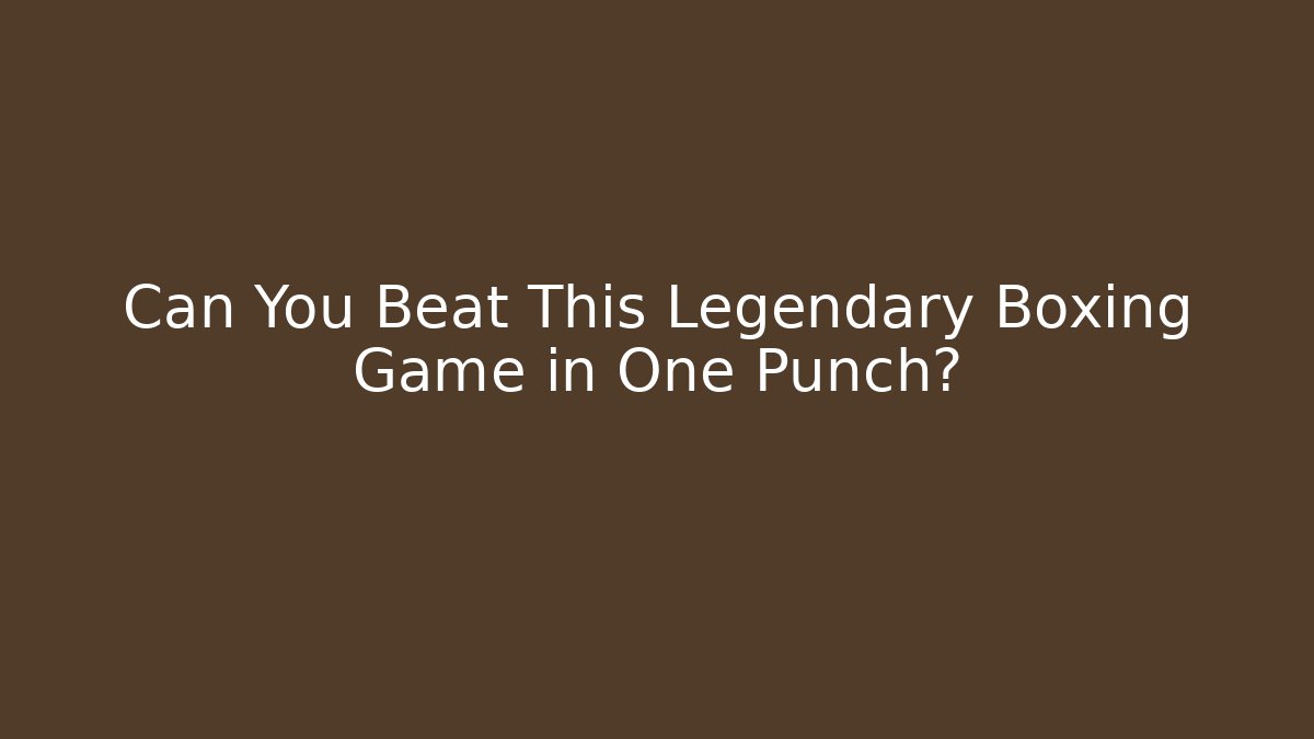Can You Beat This Legendary Boxing Game in One Punch?