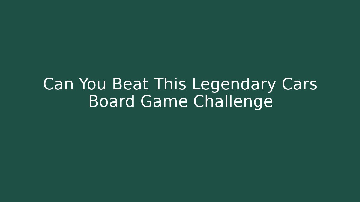 Can You Beat This Legendary Cars Board Game Challenge