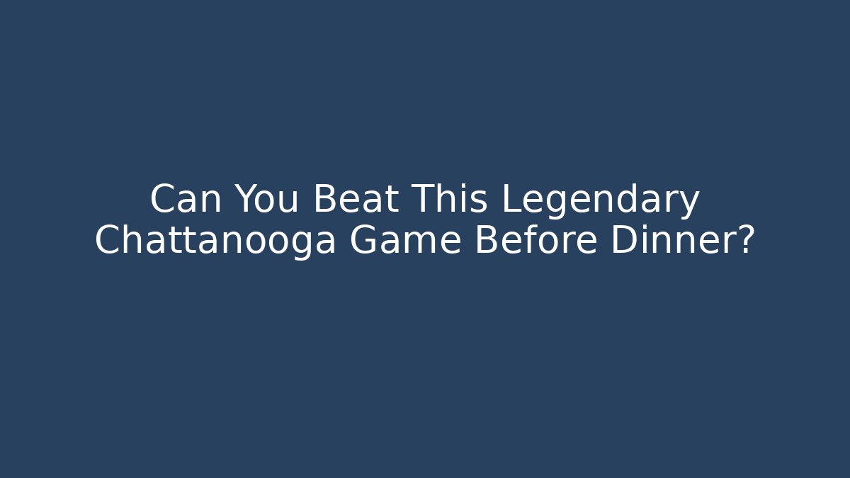 Can You Beat This Legendary Chattanooga Game Before Dinner?