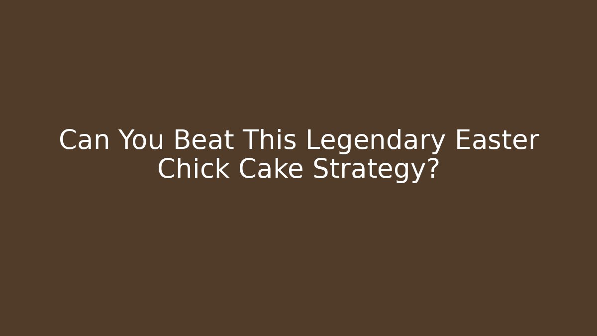 Can You Beat This Legendary Easter Chick Cake Strategy?