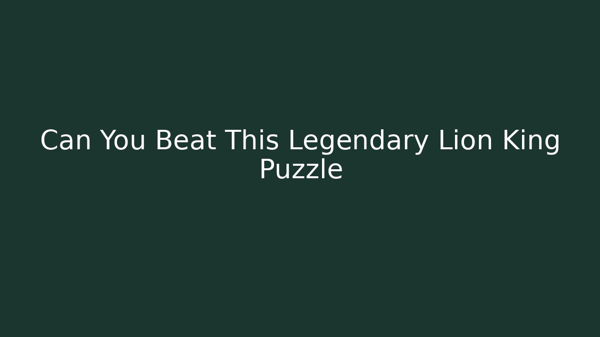 Can You Beat This Legendary Lion King Puzzle