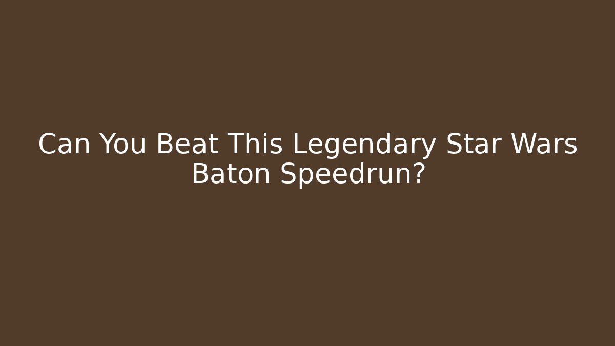 Can You Beat This Legendary Star Wars Baton Speedrun?