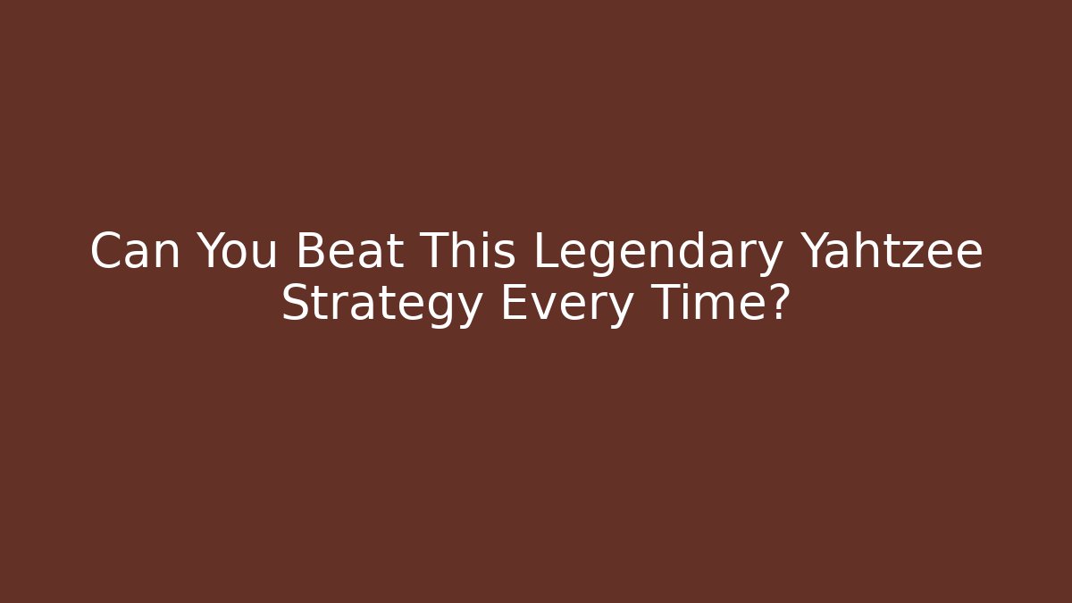 Can You Beat This Legendary Yahtzee Strategy Every Time?