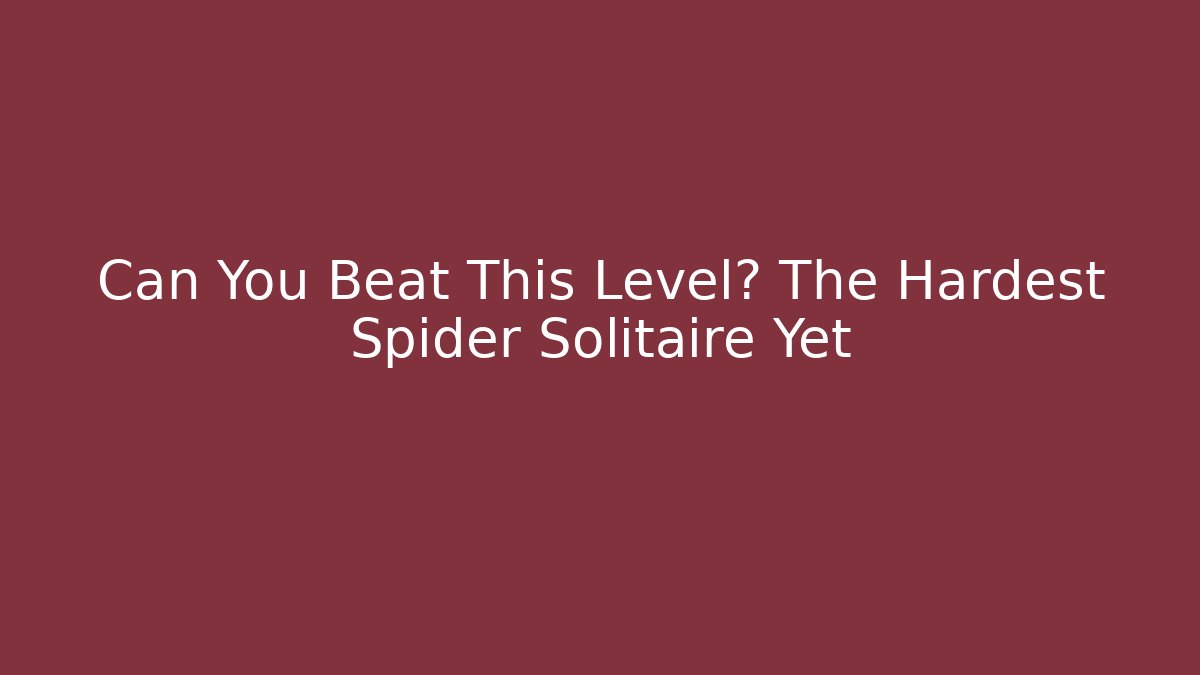 Can You Beat This Level? The Hardest Spider Solitaire Yet