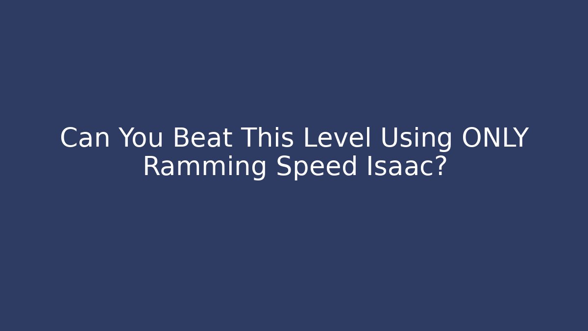 Can You Beat This Level Using ONLY Ramming Speed Isaac?