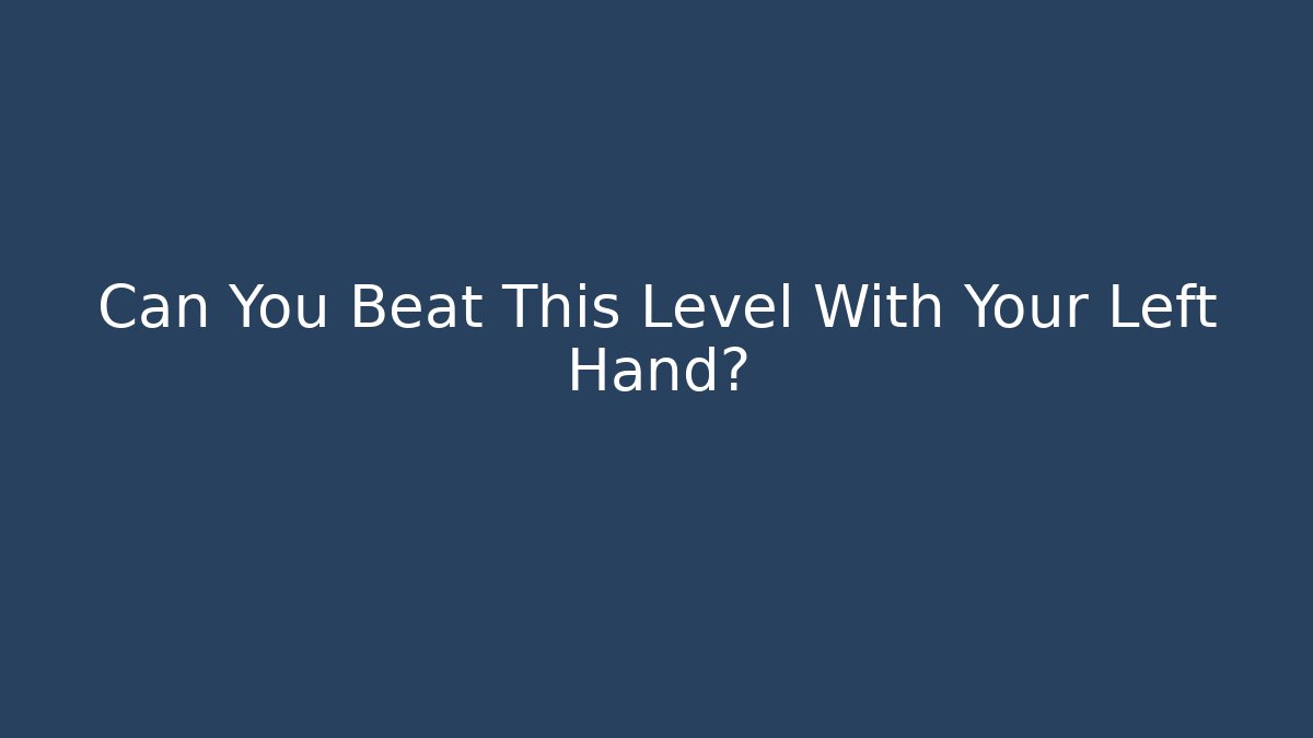 Can You Beat This Level With Your Left Hand?