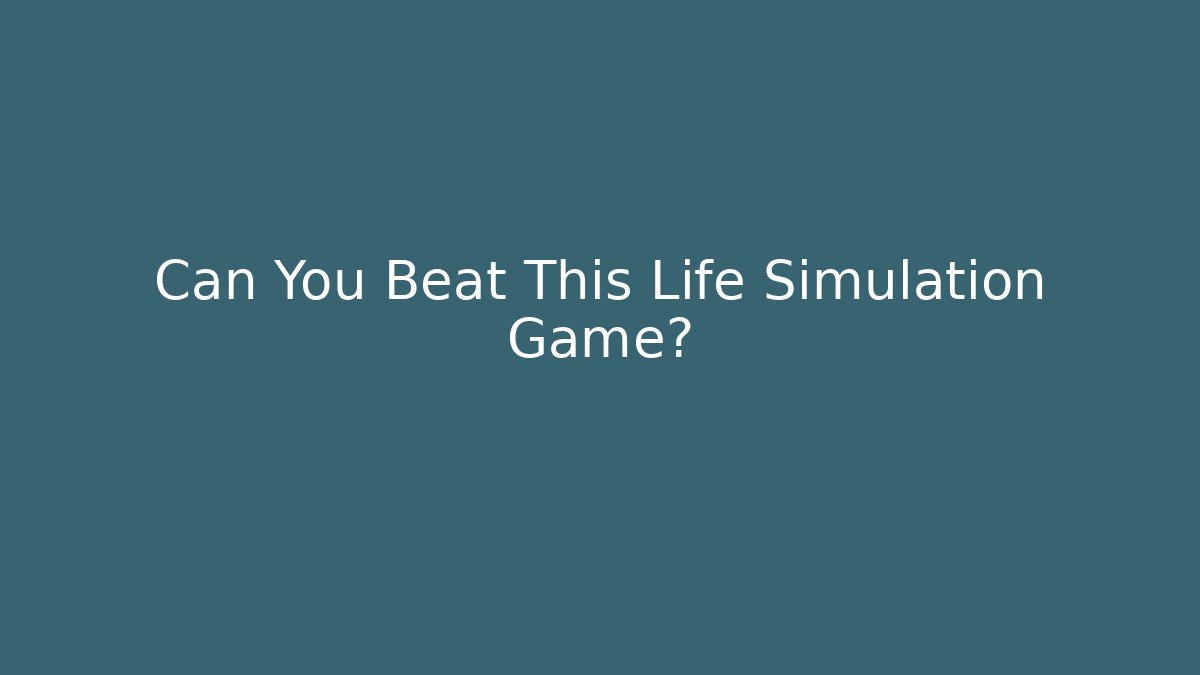 Can You Beat This Life Simulation Game?