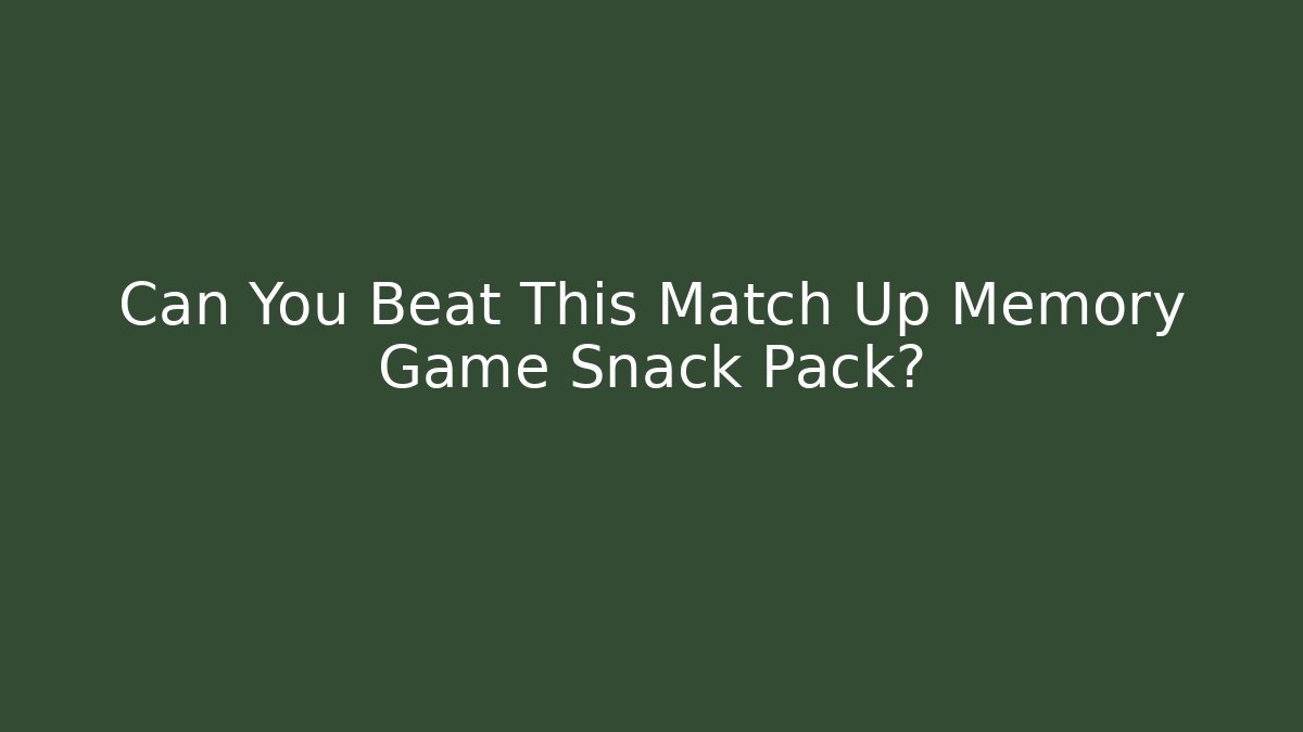 Can You Beat This Match Up Memory Game Snack Pack?