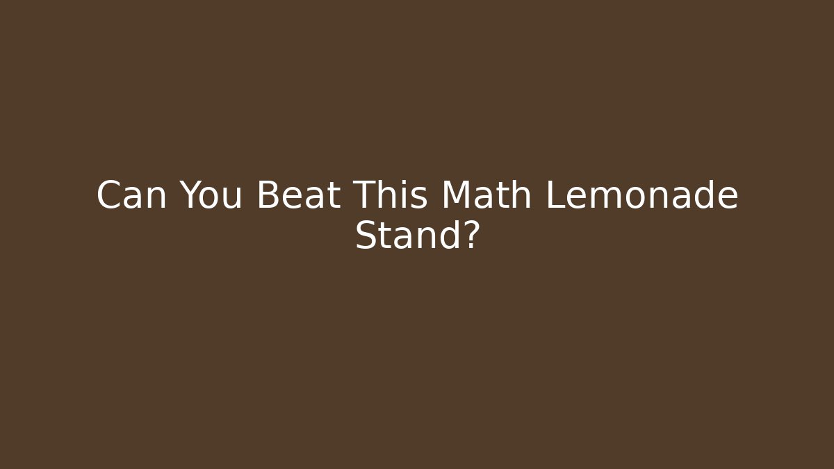 Can You Beat This Math Lemonade Stand?