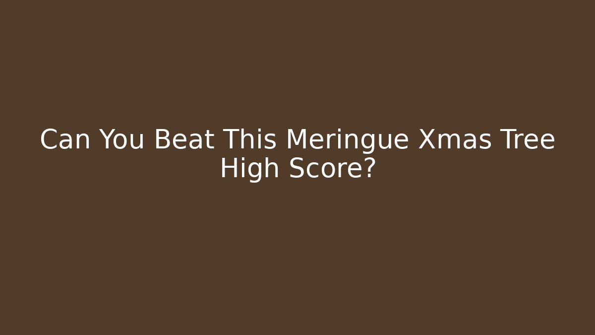 Can You Beat This Meringue Xmas Tree High Score?