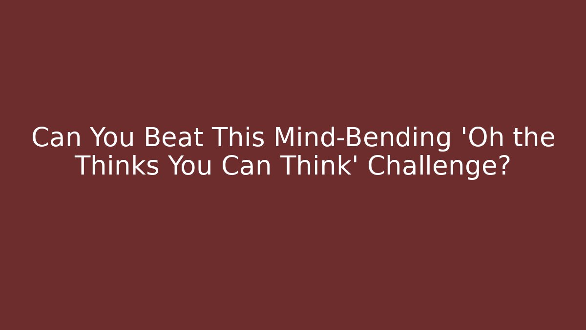 Can You Beat This Mind-Bending 'Oh the Thinks You Can Think' Challenge?