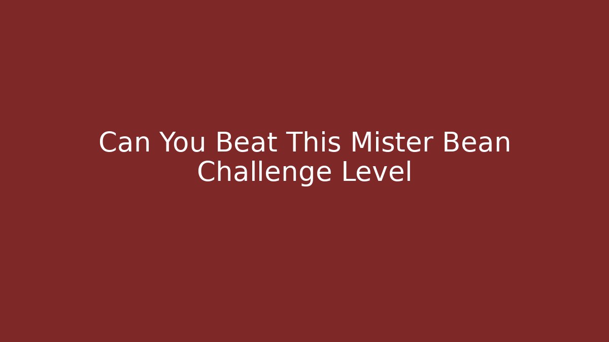 Can You Beat This Mister Bean Challenge Level