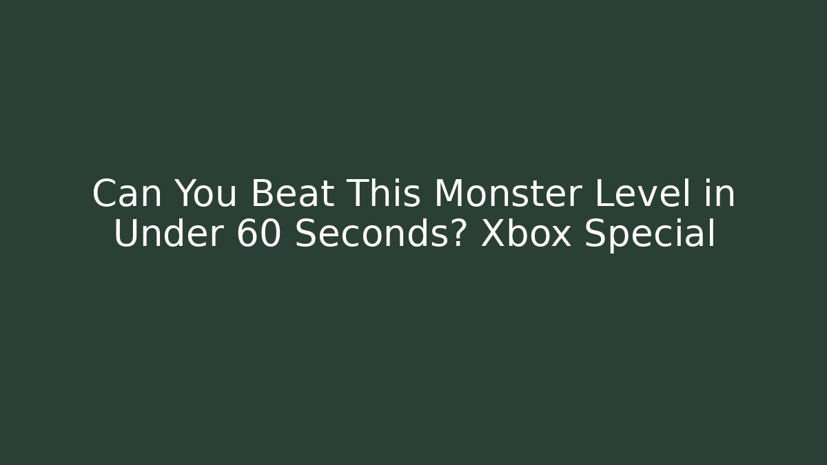 Can You Beat This Monster Level in Under 60 Seconds? Xbox Special
