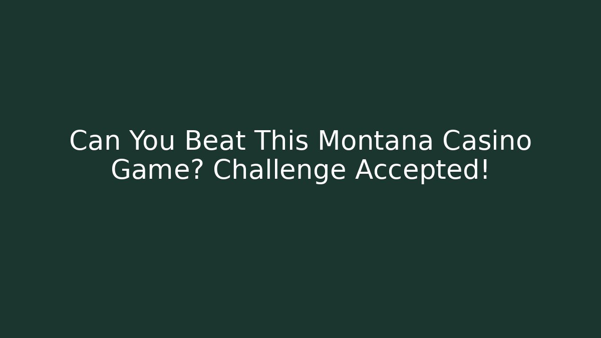Can You Beat This Montana Casino Game? Challenge Accepted!