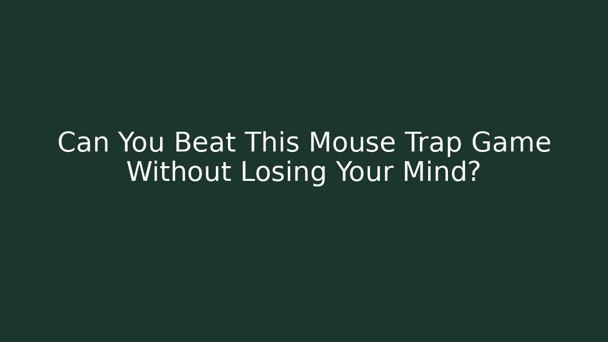 Can You Beat This Mouse Trap Game Without Losing Your Mind?