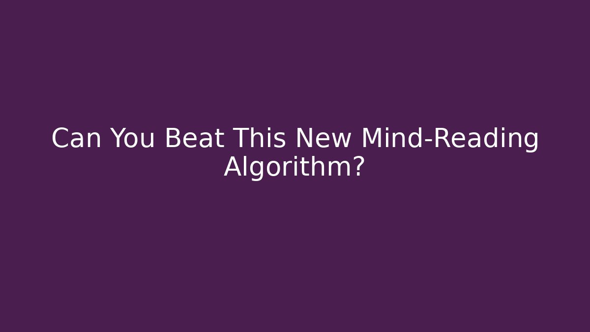 Can You Beat This New Mind-Reading Algorithm?