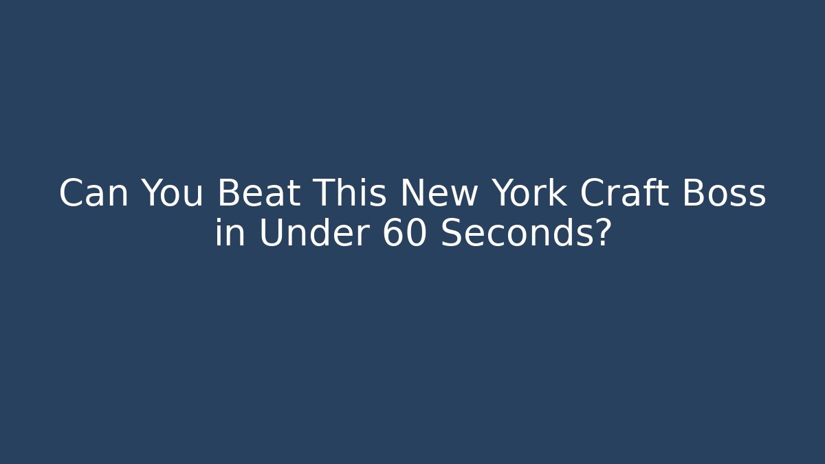 Can You Beat This New York Craft Boss in Under 60 Seconds? - Critter Realm