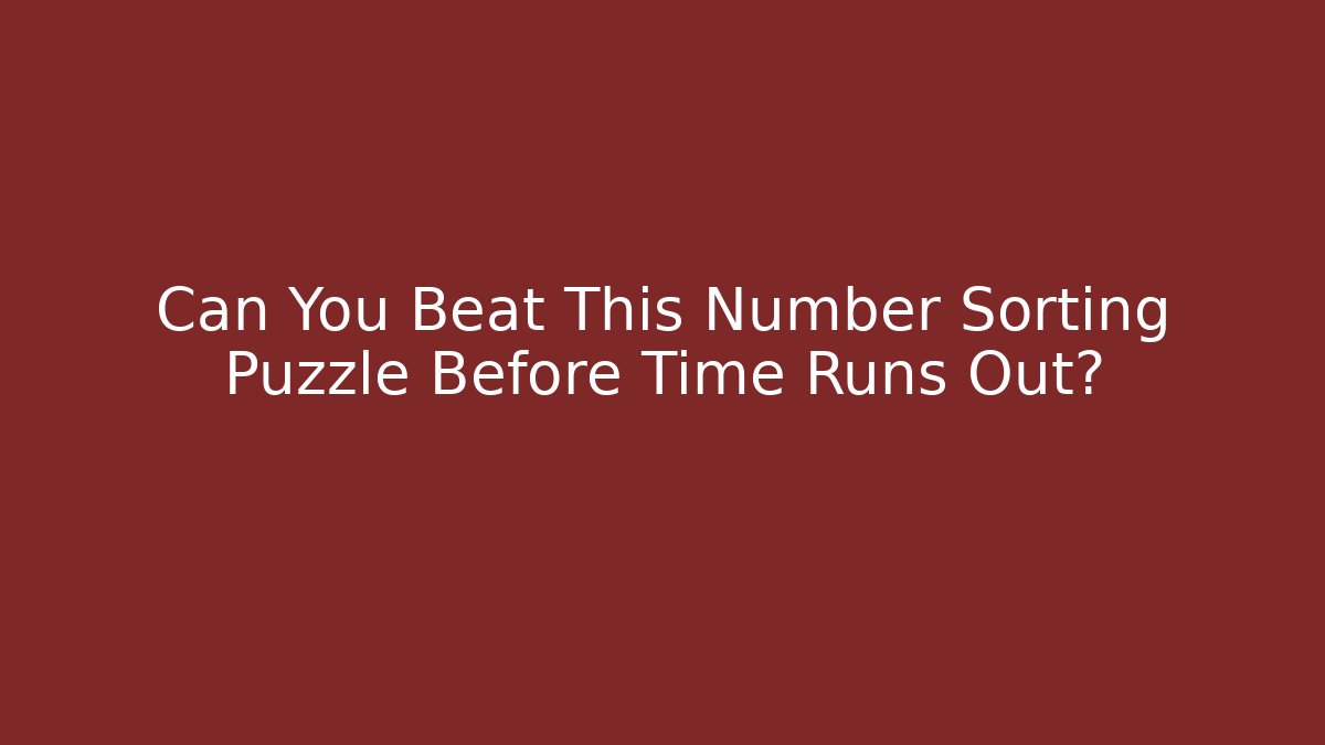 Can You Beat This Number Sorting Puzzle Before Time Runs Out?