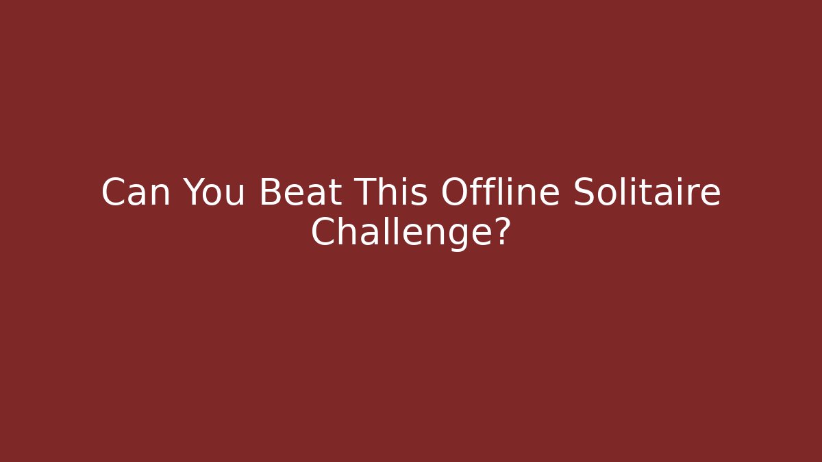 Can You Beat This Offline Solitaire Challenge?