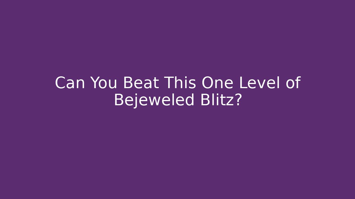 Can You Beat This One Level of Bejeweled Blitz?