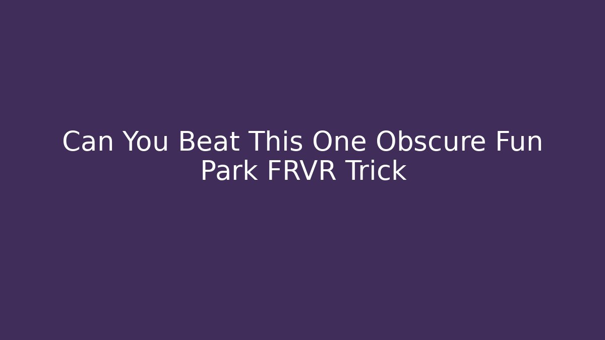 Can You Beat This One Obscure Fun Park FRVR Trick
