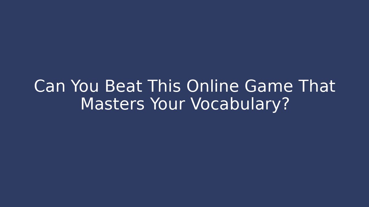 Can You Beat This Online Game That Masters Your Vocabulary?