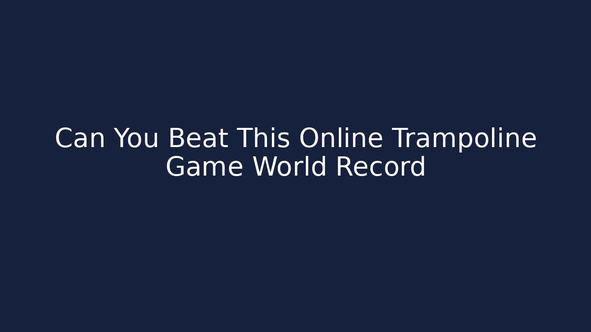 Can You Beat This Online Trampoline Game World Record