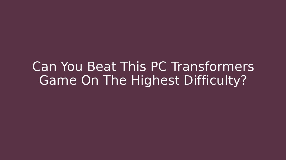 Can You Beat This PC Transformers Game On The Highest Difficulty?