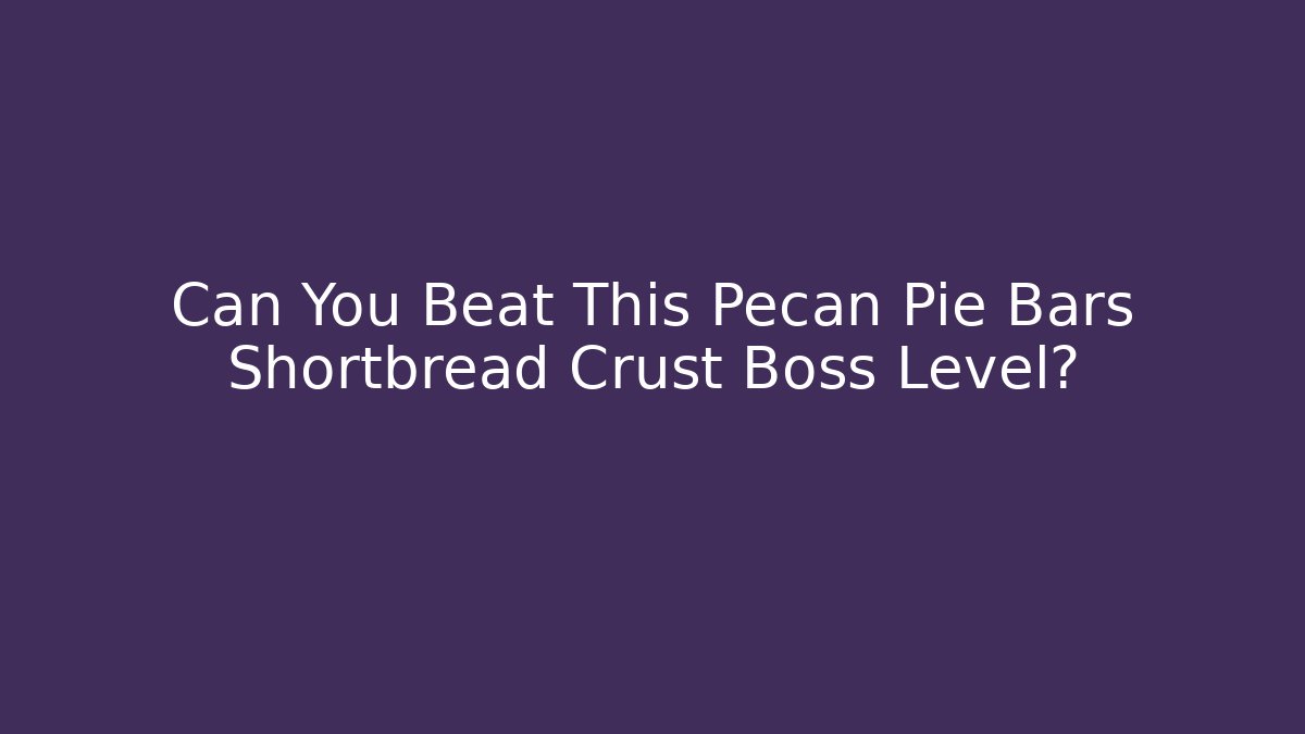 Can You Beat This Pecan Pie Bars Shortbread Crust Boss Level?